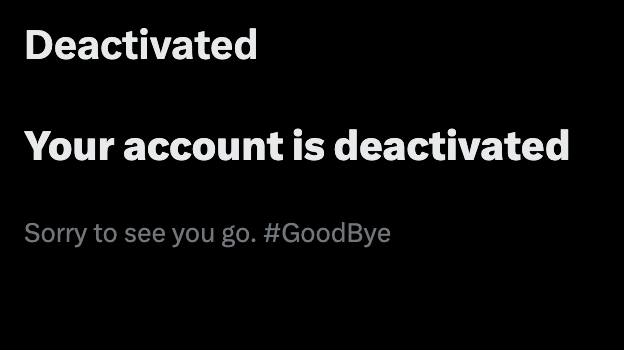 Twitter screenshot: Deactivated. your account is deactivated. Sorry to see you go. #GoodBye.